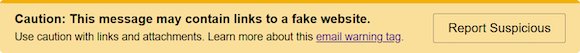 Sample email warning tag: Caution: This message may contain links to a fake website